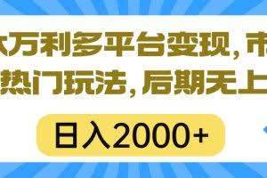 (10311期)一本万利多平台变现,市面所有热门玩法,日入2000+,后期无上限!