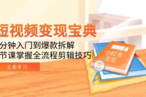（15055期）短视频变现宝典：5分钟入门到爆款拆解，9节课掌握全流程剪辑技巧