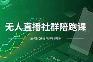 （16854期）无人直播社群陪跑课，技术更新、无人/半无人玩法共享、实时跟进最新红利(更新12月)